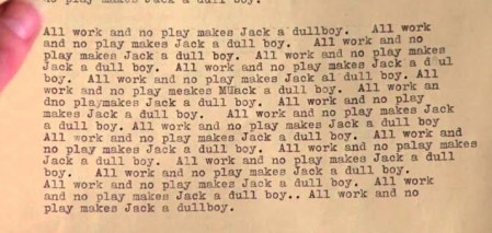 "All work and no play" wirting from the movie the Shining.